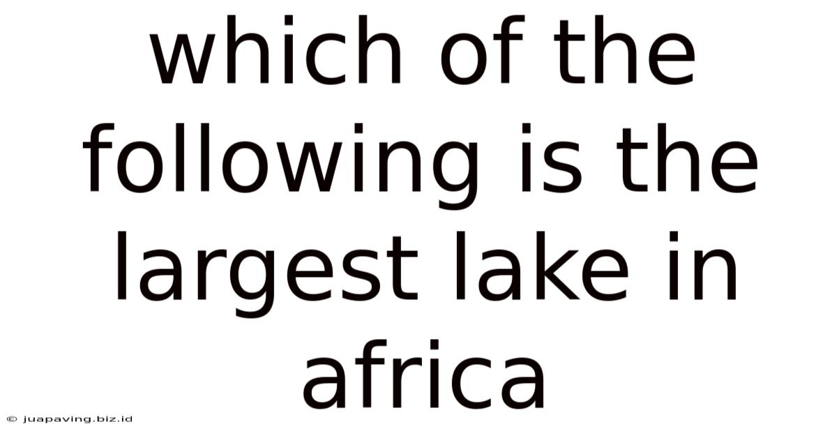 Which Of The Following Is The Largest Lake In Africa