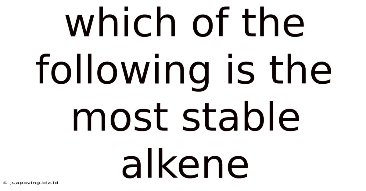 Which Of The Following Is The Most Stable Alkene