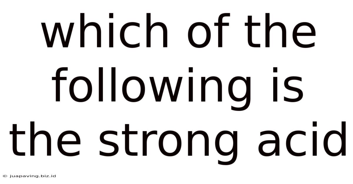 Which Of The Following Is The Strong Acid