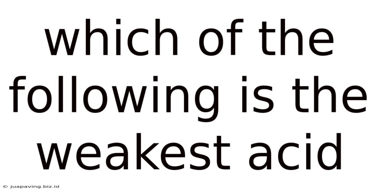 Which Of The Following Is The Weakest Acid
