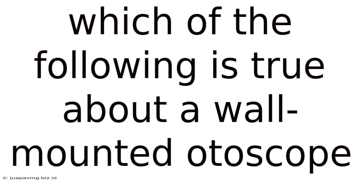 Which Of The Following Is True About A Wall-mounted Otoscope