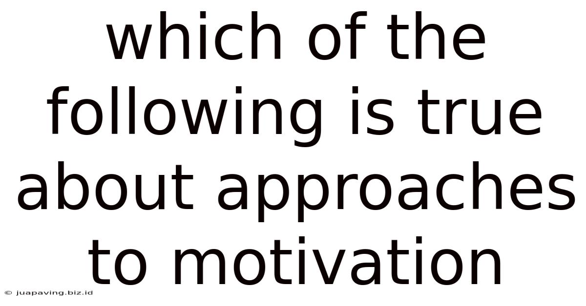 Which Of The Following Is True About Approaches To Motivation