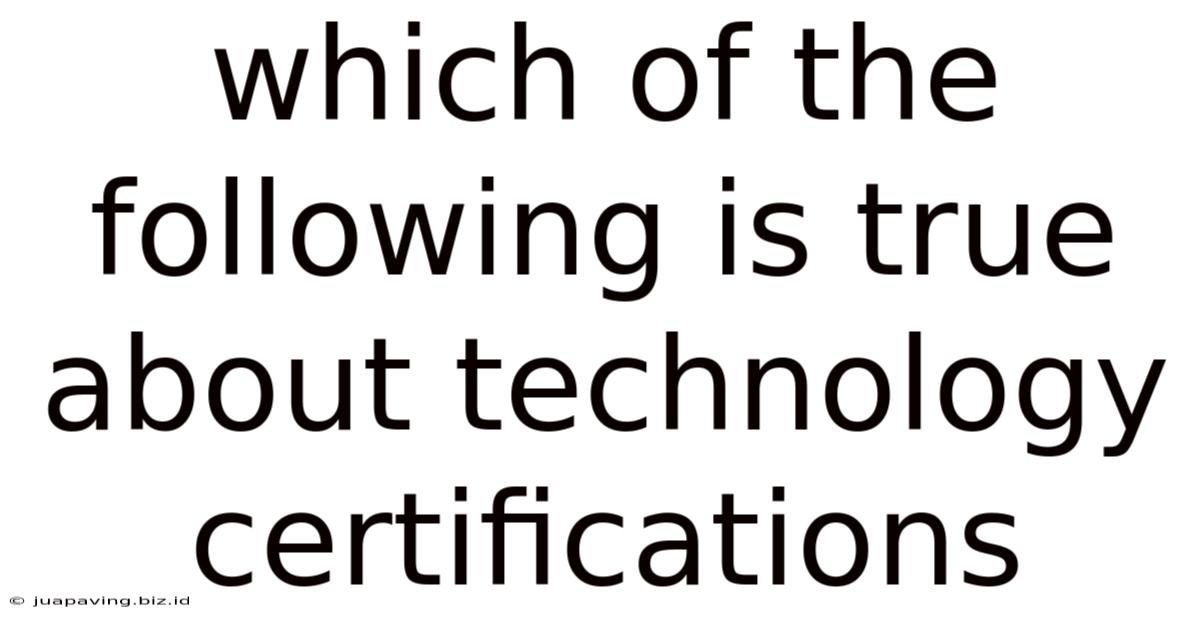 Which Of The Following Is True About Technology Certifications