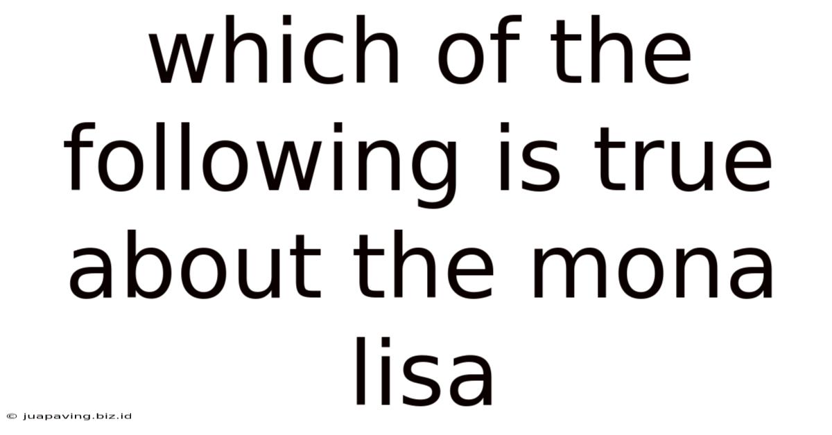 Which Of The Following Is True About The Mona Lisa