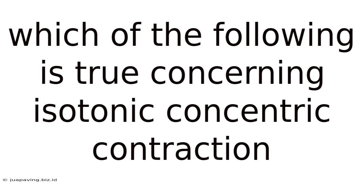 Which Of The Following Is True Concerning Isotonic Concentric Contraction