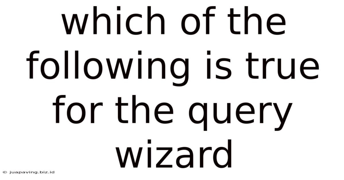 Which Of The Following Is True For The Query Wizard