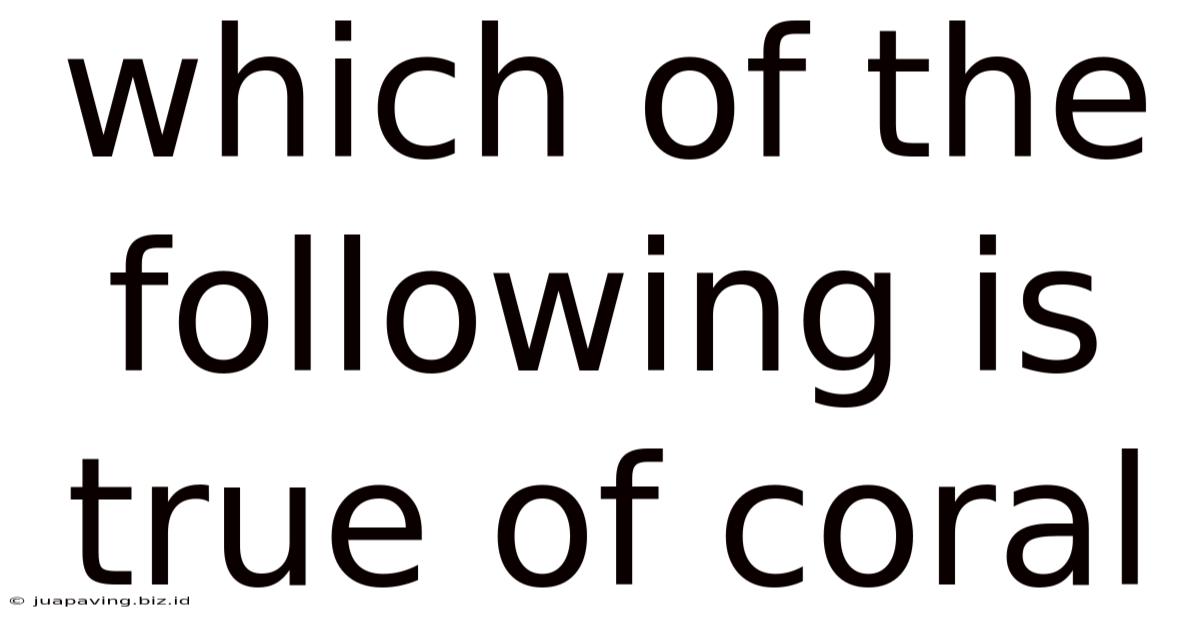 Which Of The Following Is True Of Coral