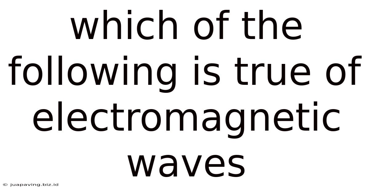 Which Of The Following Is True Of Electromagnetic Waves