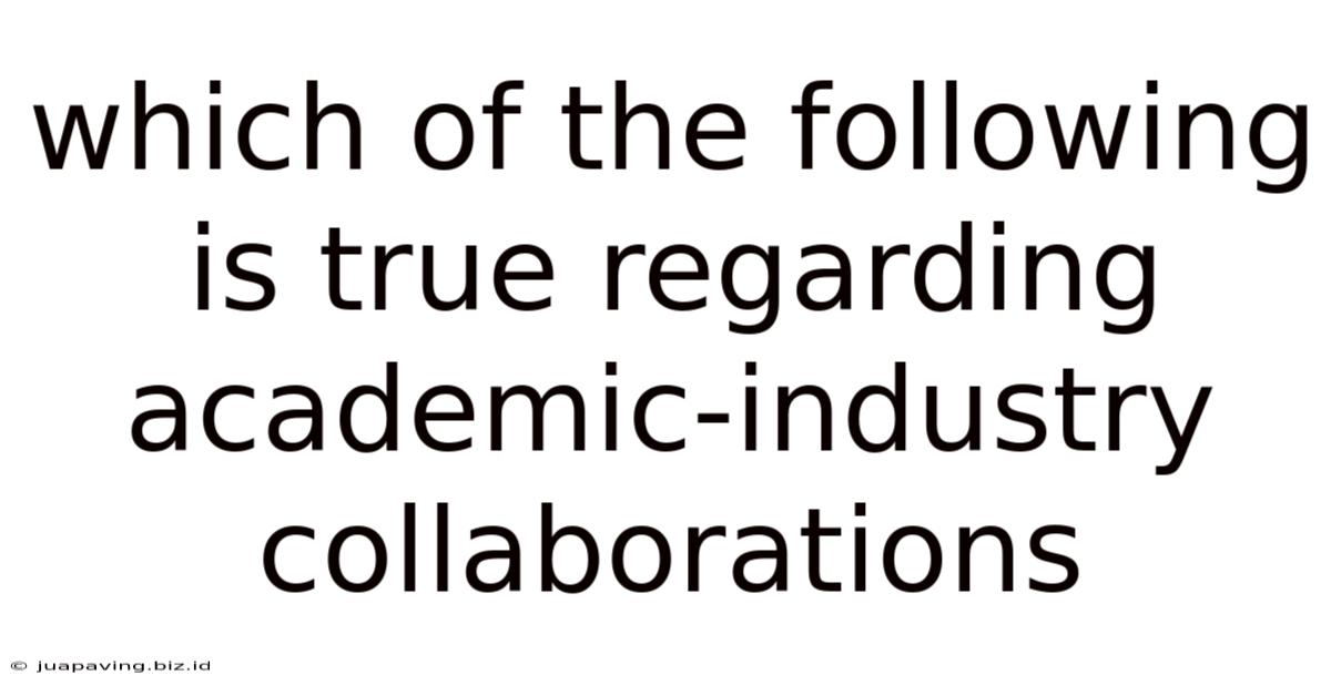 Which Of The Following Is True Regarding Academic-industry Collaborations