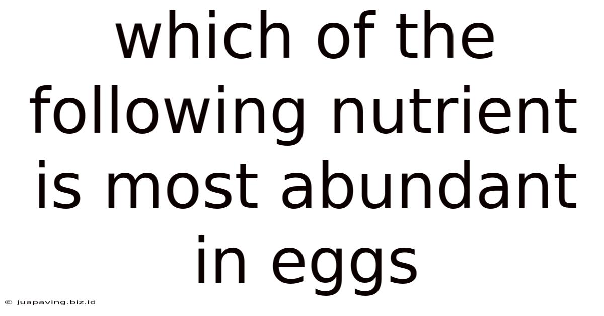 Which Of The Following Nutrient Is Most Abundant In Eggs