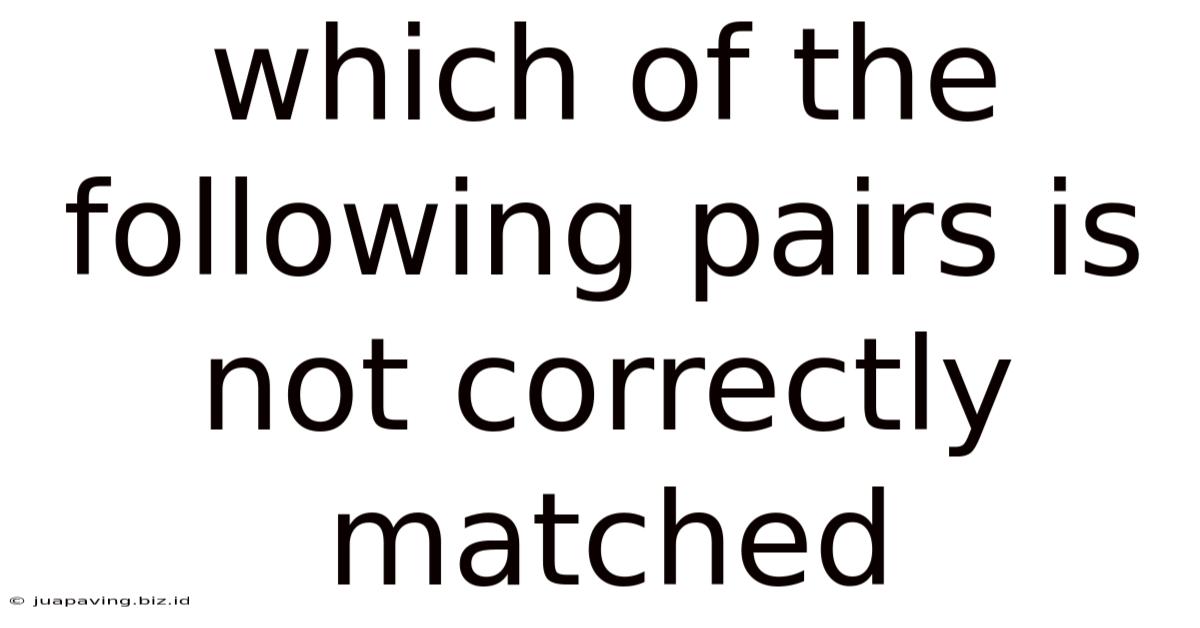 Which Of The Following Pairs Is Not Correctly Matched