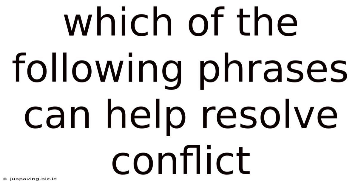 Which Of The Following Phrases Can Help Resolve Conflict
