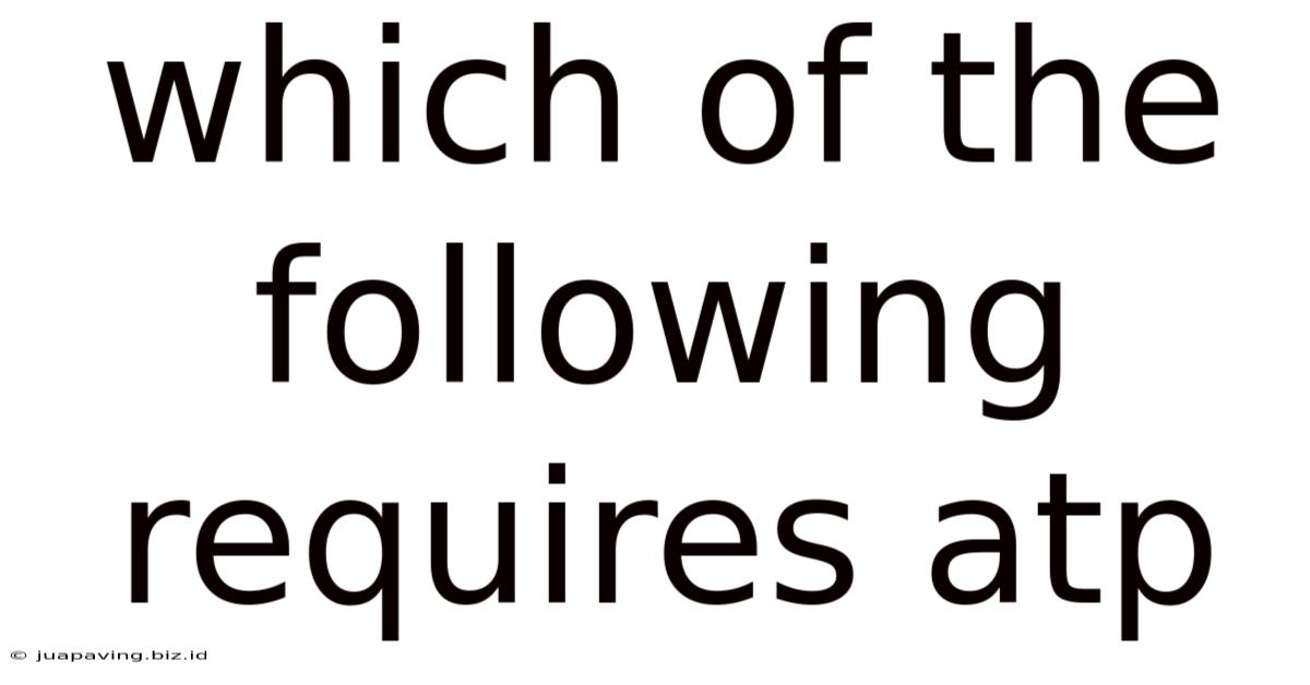 Which Of The Following Requires Atp
