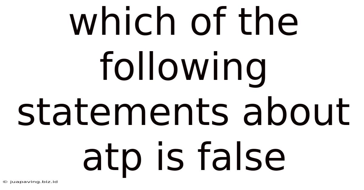 Which Of The Following Statements About Atp Is False