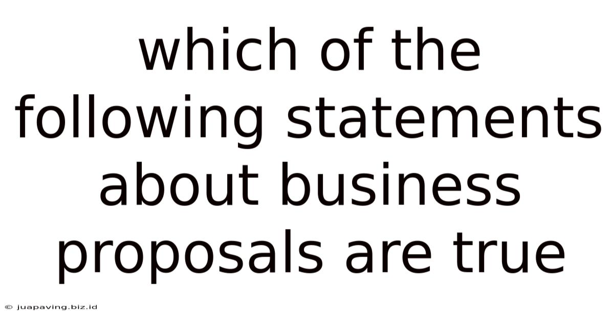 Which Of The Following Statements About Business Proposals Are True