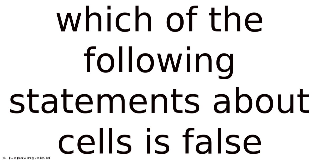 Which Of The Following Statements About Cells Is False