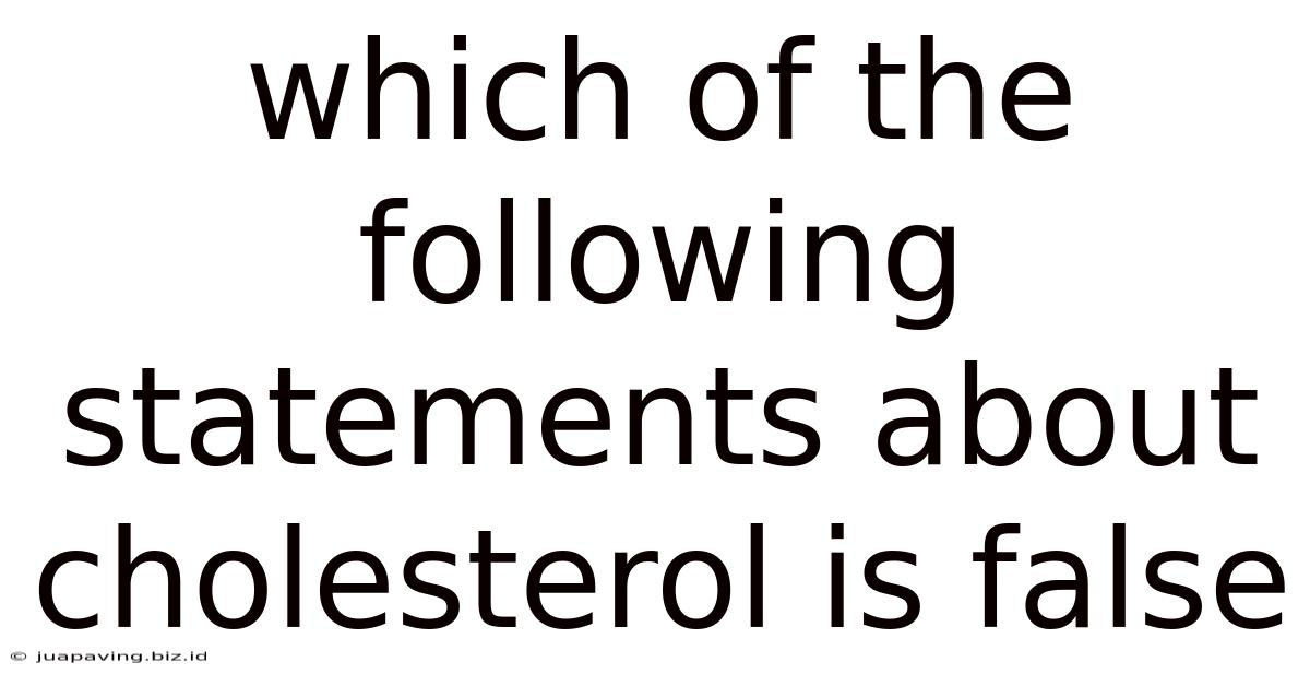 Which Of The Following Statements About Cholesterol Is False