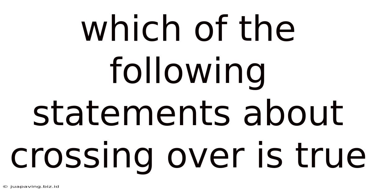 Which Of The Following Statements About Crossing Over Is True