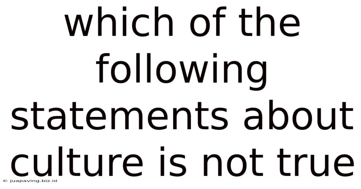 Which Of The Following Statements About Culture Is Not True