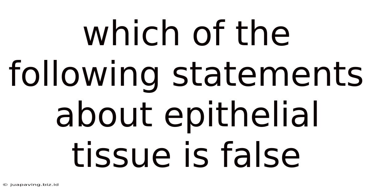 Which Of The Following Statements About Epithelial Tissue Is False