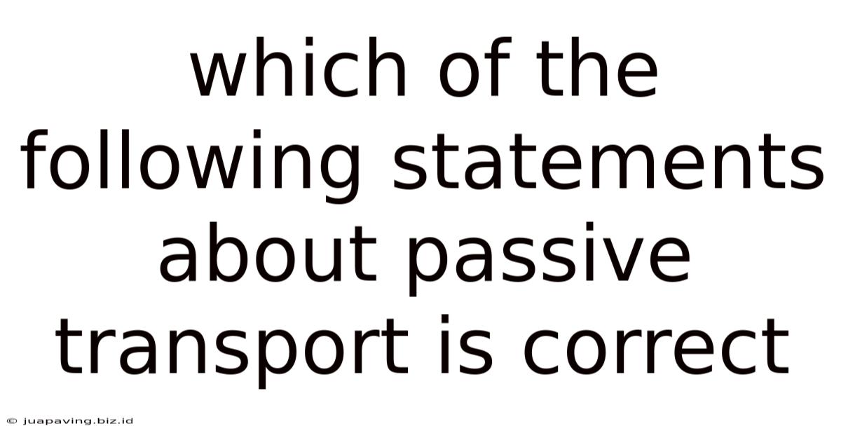 Which Of The Following Statements About Passive Transport Is Correct