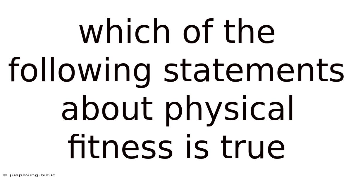 Which Of The Following Statements About Physical Fitness Is True