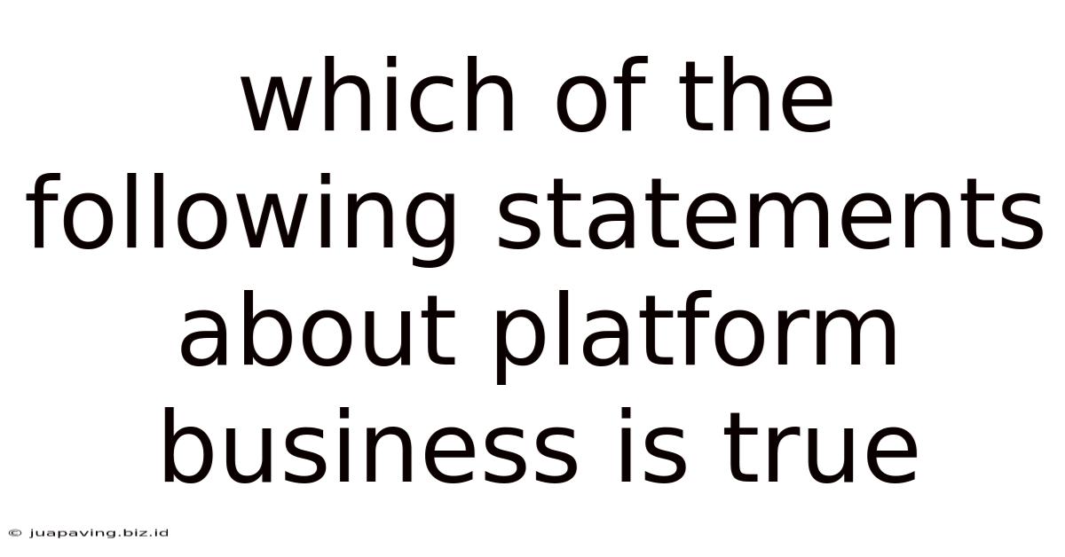 Which Of The Following Statements About Platform Business Is True
