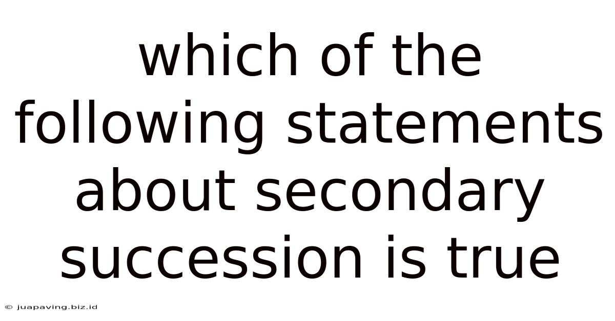 Which Of The Following Statements About Secondary Succession Is True