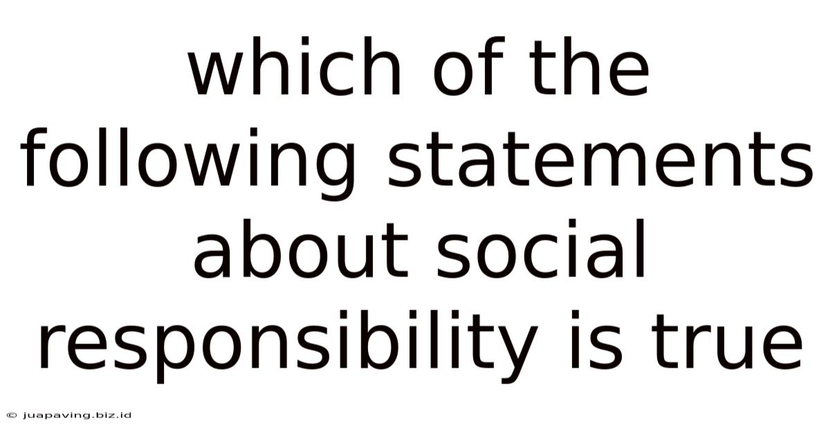 Which Of The Following Statements About Social Responsibility Is True