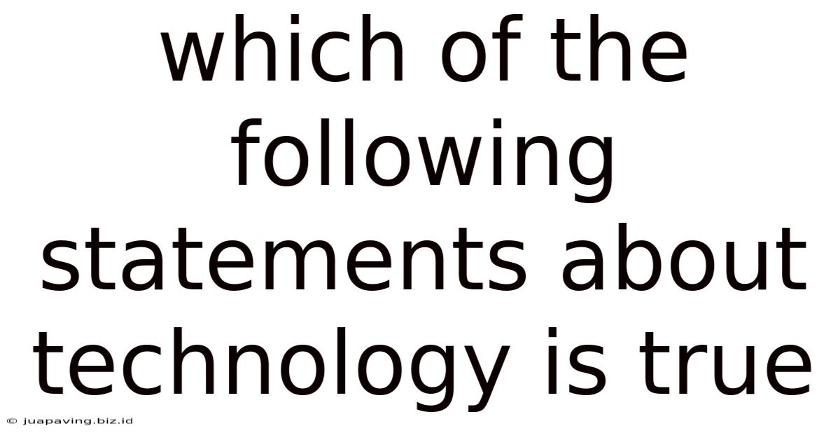 Which Of The Following Statements About Technology Is True