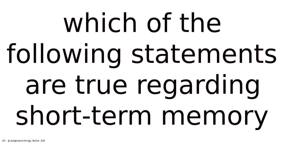 Which Of The Following Statements Are True Regarding Short-term Memory