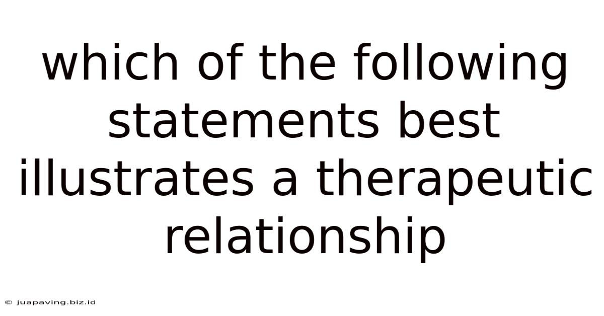 Which Of The Following Statements Best Illustrates A Therapeutic Relationship
