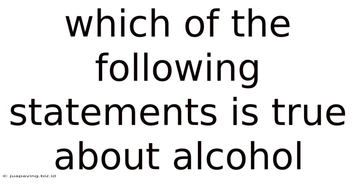 Which Of The Following Statements Is True About Alcohol