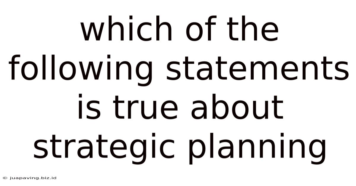 Which Of The Following Statements Is True About Strategic Planning