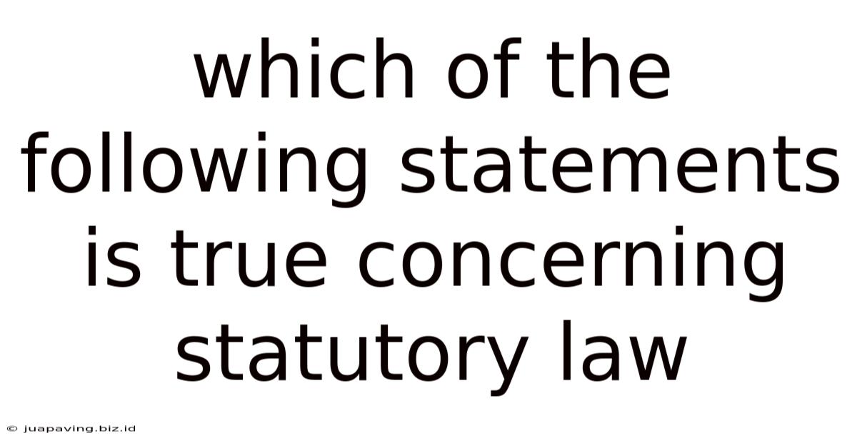 Which Of The Following Statements Is True Concerning Statutory Law