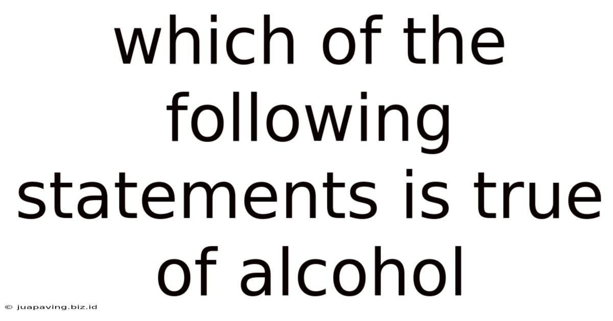 Which Of The Following Statements Is True Of Alcohol