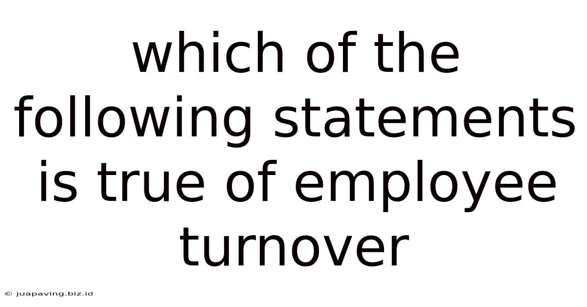 Which Of The Following Statements Is True Of Employee Turnover
