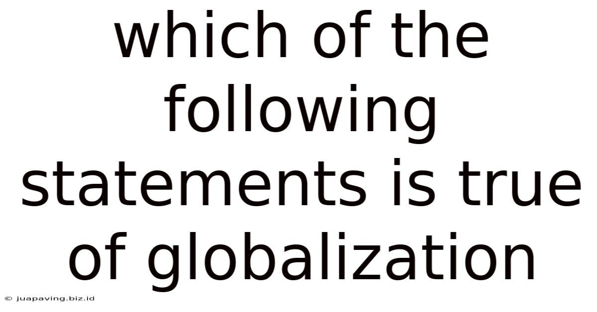 Which Of The Following Statements Is True Of Globalization