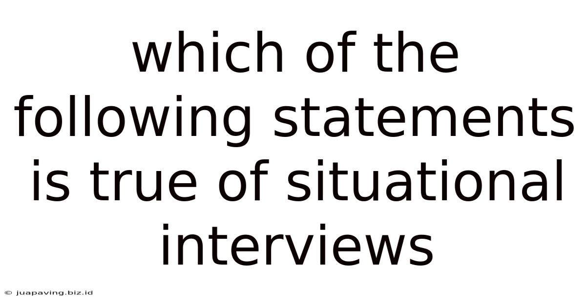 Which Of The Following Statements Is True Of Situational Interviews