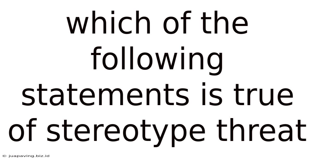 Which Of The Following Statements Is True Of Stereotype Threat