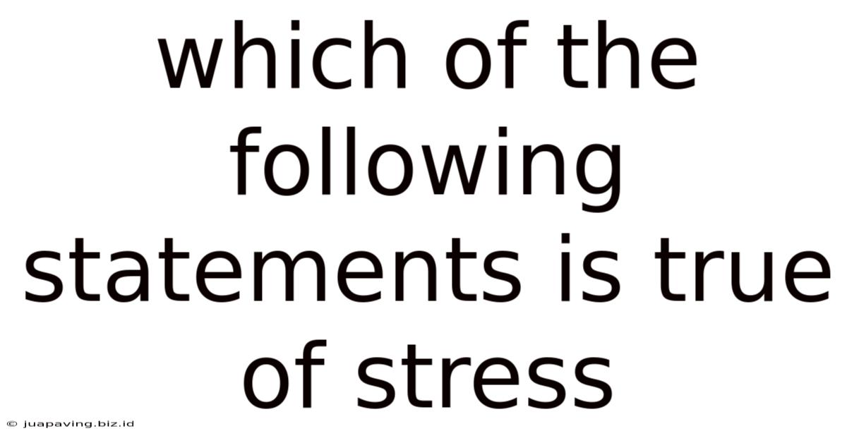 Which Of The Following Statements Is True Of Stress