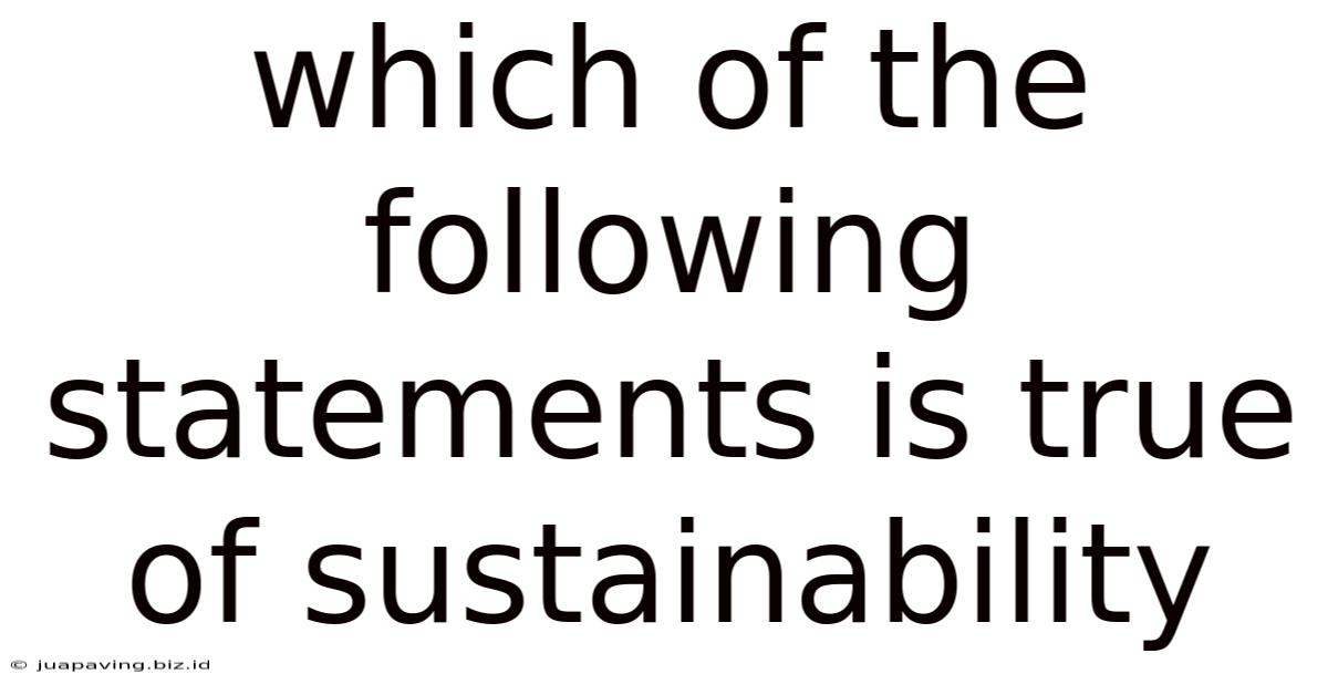Which Of The Following Statements Is True Of Sustainability