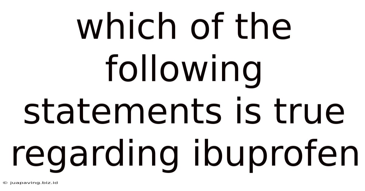 Which Of The Following Statements Is True Regarding Ibuprofen