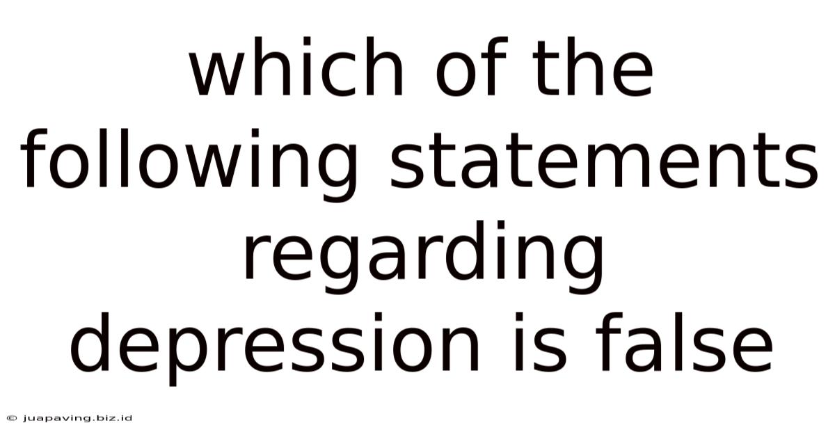 Which Of The Following Statements Regarding Depression Is False
