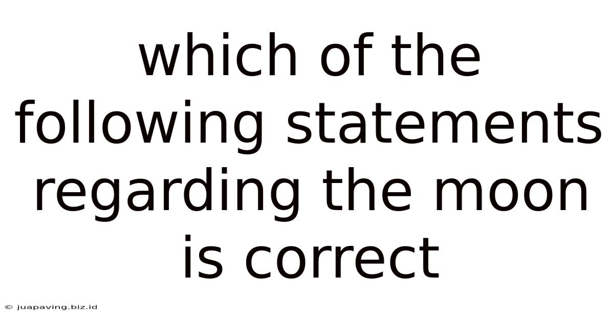 Which Of The Following Statements Regarding The Moon Is Correct