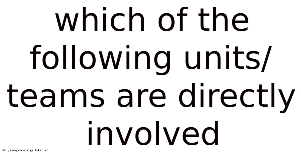 Which Of The Following Units/teams Are Directly Involved