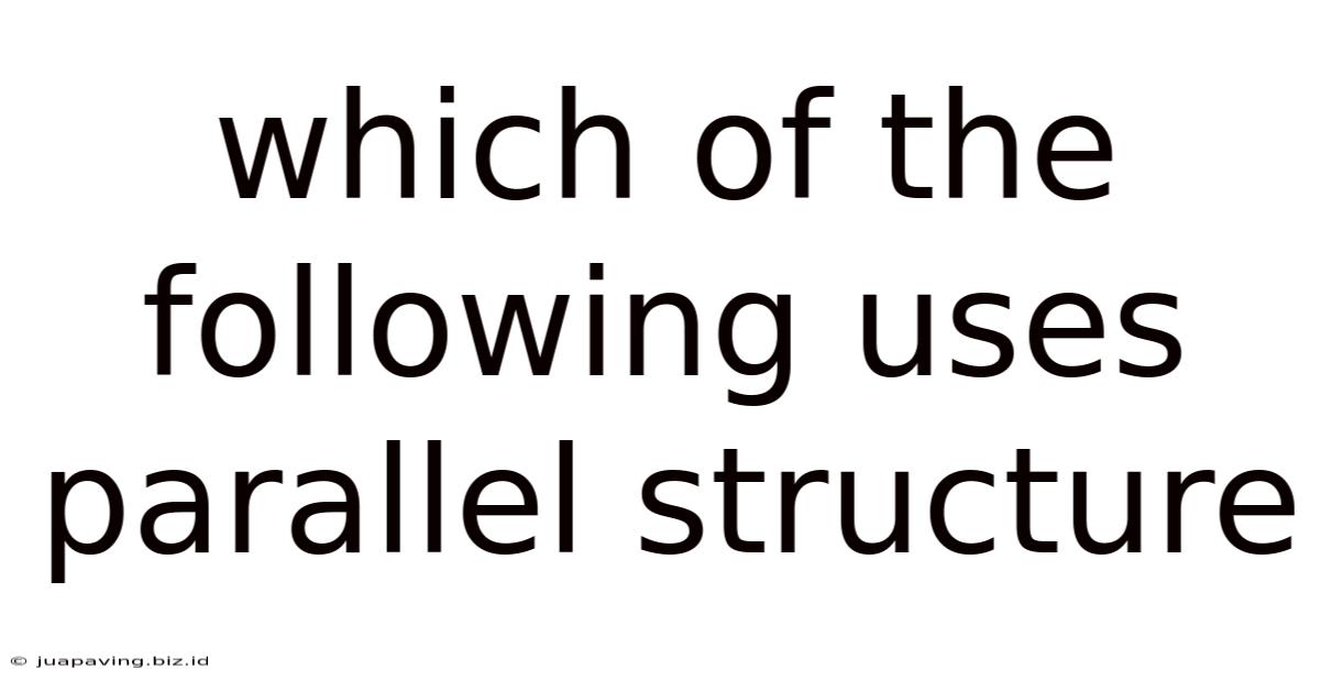 Which Of The Following Uses Parallel Structure