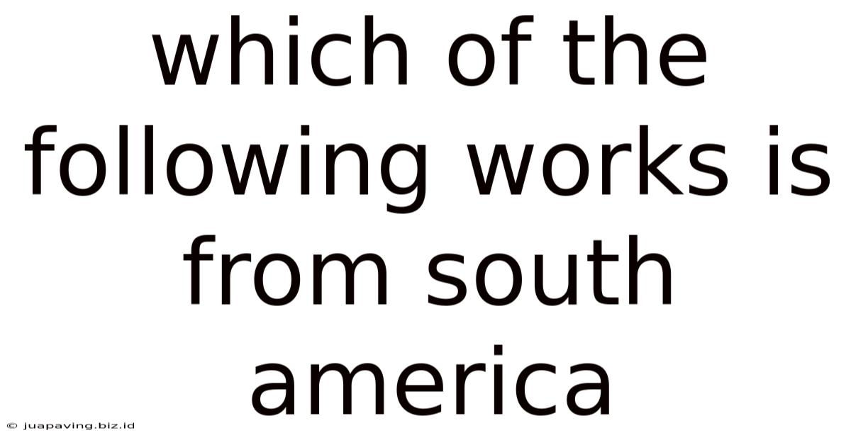 Which Of The Following Works Is From South America