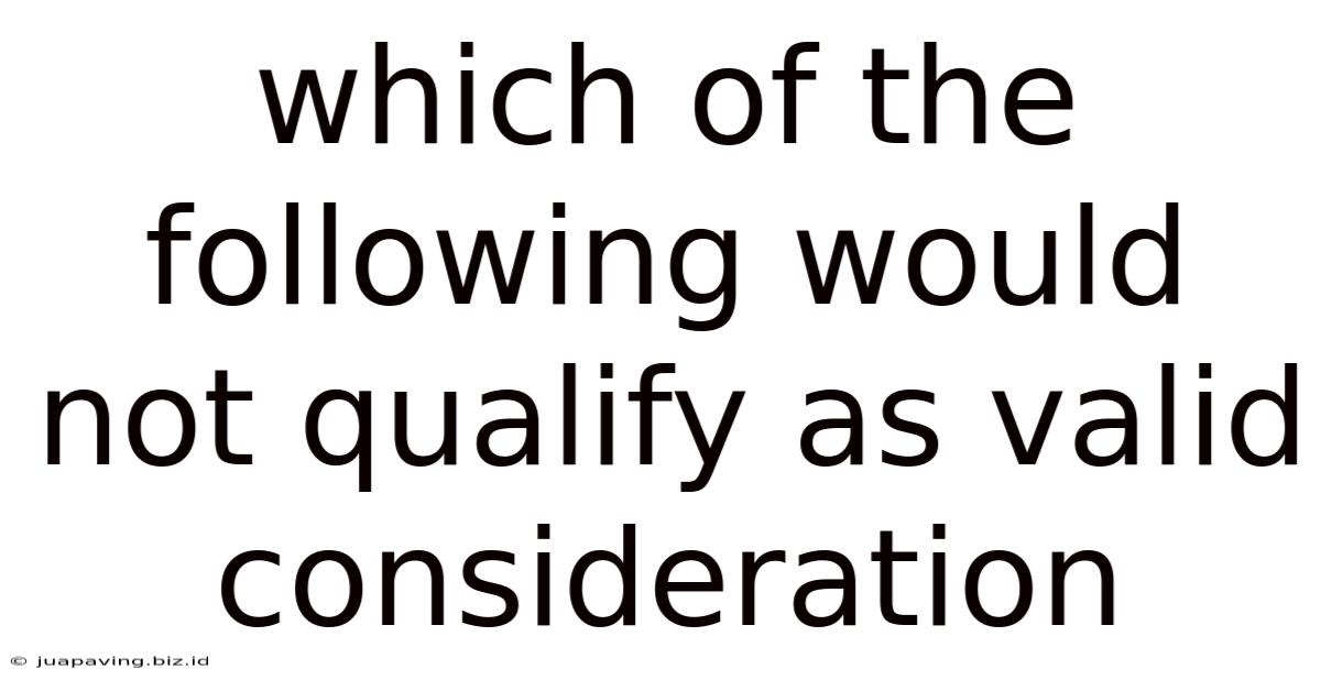 Which Of The Following Would Not Qualify As Valid Consideration