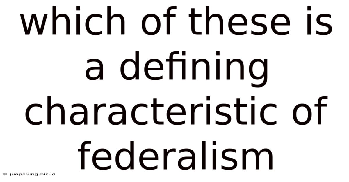 Which Of These Is A Defining Characteristic Of Federalism